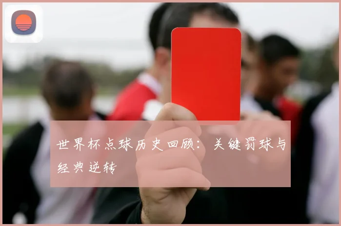 世界杯点球历史回顾：关键罚球与经典逆转